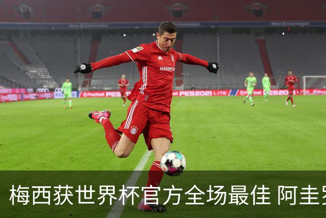 梅西获世界杯官方全场最佳 阿圭罗为他颁奖